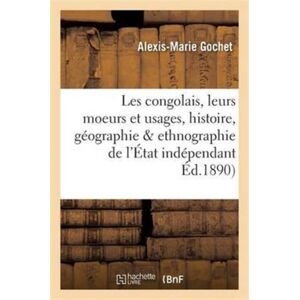 Hachette Livre - BNF Les Congolais, Moeurs Et Usages, Histoire, Geographie & Ethnographie De L'Etat Independant Du Congo Hachette Livre - BNF Les Congolais, Moeurs Et Usages, Histoire, Geographie & Ethnographie De L'Etat Independant Du Congo