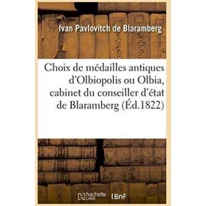 Hachette Livre - BNF Choix De Medailles Antiques D'Olbiopolis Ou Olbia, Cabinet Du Conseiller D'Etat De Blaramberg Hachette Livre - BNF Choix De Medailles Antiques D'Olbiopolis Ou Olbia, Cabinet Du Conseiller D'Etat De Blaramberg