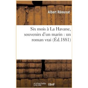 Hachette Livre - BNF Six Mois A La Havane, Souvenirs D'Un Marin: Un Roman Vrai Hachette Livre - BNF Six Mois A La Havane, Souvenirs D'Un Marin: Un Roman Vrai