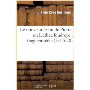 Hachette Livre - BNF Le Nouveau Festin De Pierre, Ou L'Athee Foudroye, Tragi-Comedie Hachette Livre - BNF Le Nouveau Festin De Pierre, Ou L'Athee Foudroye, Tragi-Comedie