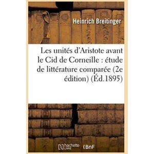 Hachette Livre - BNF Les Unites D'Aristote Avant Le Cid De Corneille: Etude De Litterature Comparee 2e Edition Hachette Livre - BNF Les Unites D'Aristote Avant Le Cid De Corneille: Etude De Litterature Comparee 2e Edition