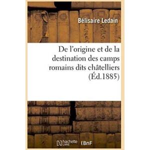 Hachette Livre - BNF De L'Origine Et De La Destination Des Camps Romains Dits Chatelliers, En Gaule, : Principalement Dans L'Ouest: Memoire Lu Au Congres De La Sorbonne, Le 15 Avril 1884 Hachette Livre - BNF De L'Origine Et De La Destination Des Camps Romains Dits Chatelliers, En Gaule, : Principalement Dans L'Ouest: Memoire Lu Au Congres De La Sorbonne, Le 15 Avril 1884