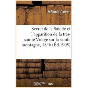 Hachette Livre - BNF Le Secret De La Salette Et L'Apparition De La Tres-Sainte Vierge Sur La Sainte Montagne : Le 19 Septembre 1846 Hachette Livre - BNF Le Secret De La Salette Et L'Apparition De La Tres-Sainte Vierge Sur La Sainte Montagne : Le 19 Septembre 1846