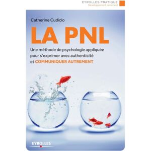Eyrolles Group La Pnl : Une Methode De Psychologie Appliquee Pour S'Exprimer Avec Authenticite Et Communiquer Autrement Eyrolles Group La Pnl : Une Methode De Psychologie Appliquee Pour S'Exprimer Avec Authenticite Et Communiquer Autrement