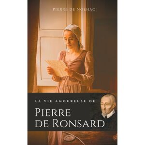 Bod - Books on Demand La Vie Amoureuse De Pierre De Ronsard : Compagnes, Muses Et Figures Feminines De L'Auteur De "Mignonne Allons Voir Si La Rose" Bod - Books on Demand La Vie Amoureuse De Pierre De Ronsard : Compagnes, Muses Et Figures Feminines De L'Auteur De "Mignonne Allons Voir Si La Rose"