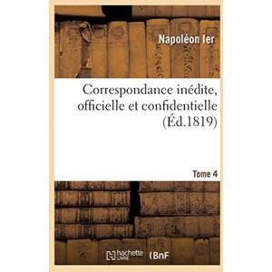 Hachette Livre - BNF Correspondance Inedite, Officielle Et Confidentielle. Tome 4 : Avec Les Cours Etrangeres, Princes, Ministres Et Generaux En Italie, Allemagne Et Egypte Hachette Livre - BNF Correspondance Inedite, Officielle Et Confidentielle. Tome 4 : Avec Les Cours Etrangeres, Princes, Ministres Et Generaux En Italie, Allemagne Et Egypte