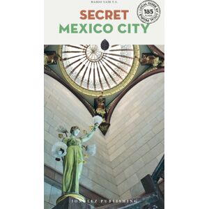 Jonglez Secret Mexico City Guide : A Guide To The Unusual And Unfamiliar Jonglez Secret Mexico City Guide : A Guide To The Unusual And Unfamiliar