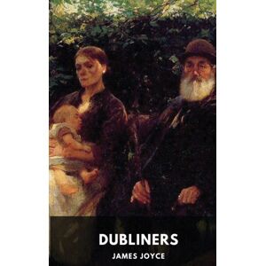 Les Prairies Numeriques James Joyce : Dubliners (Unabridged Edition): A Collection Of Fifteen Short Stories By James Joyce Les Prairies Numeriques James Joyce : Dubliners (Unabridged Edition): A Collection Of Fifteen Short Stories By James Joyce
