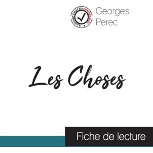 Comprendre La Litterature Les Choses De Georges Perec (Fiche De Lecture Et Analyse Complete De L'Oeuvre) Comprendre La Litterature Les Choses De Georges Perec (Fiche De Lecture Et Analyse Complete De L'Oeuvre)