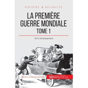 50minutes.Fr La Premiere Guerre Mondiale (Tome 1) : 1914, L'Embrasement 50minutes.Fr La Premiere Guerre Mondiale (Tome 1) : 1914, L'Embrasement