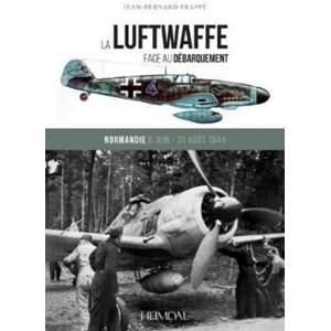 Editions Heimdal La Luftwaffe Face Au Debarquement : Normandie 6 Juin - 31 Aout 1944 Editions Heimdal La Luftwaffe Face Au Debarquement : Normandie 6 Juin - 31 Aout 1944