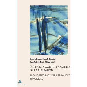 Peter Lang AG, Internationaler Verlag der Wissensc Ecritures Contemporaines De La Migration : Frontieres, Passages, Errances, Tragiques Peter Lang AG, Internationaler Verlag der Wissensc Ecritures Contemporaines De La Migration : Frontieres, Passages, Errances, Tragiques