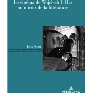 P.I.E-Peter Lang S.A., Editions Scientifiques Inte Le Cinema De Wojciech J. Has Au Miroir De La Litterature P.I.E-Peter Lang S.A., Editions Scientifiques Inte Le Cinema De Wojciech J. Has Au Miroir De La Litterature