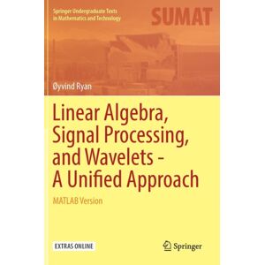 Springer Nature Switzerland AG Linear Algebra, Signal Processing, And Wavelets - A Unified Approach : Matlab Version Springer Nature Switzerland AG Linear Algebra, Signal Processing, And Wavelets - A Unified Approach : Matlab Version