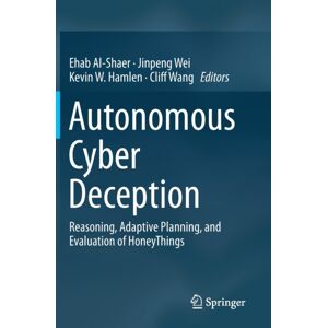 Springer Nature Switzerland AG Autonomous Cyber Deception : Reasoning, Adaptive Planning, And Evaluation Of Honeythings Springer Nature Switzerland AG Autonomous Cyber Deception : Reasoning, Adaptive Planning, And Evaluation Of Honeythings
