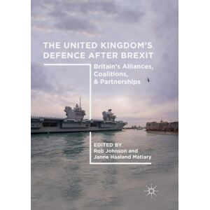 Springer Nature Switzerland AG The United Kingdom’s Defence After Brexit : Britain’s Alliances, Coalitions, And Partnerships Springer Nature Switzerland AG The United Kingdom’s Defence After Brexit : Britain’s Alliances, Coalitions, And Partnerships