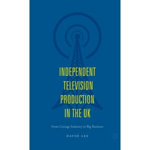 Springer Nature Switzerland AG Independent Television Production In The Uk : From Cottage Industry To Big Business Springer Nature Switzerland AG Independent Television Production In The Uk : From Cottage Industry To Big Business