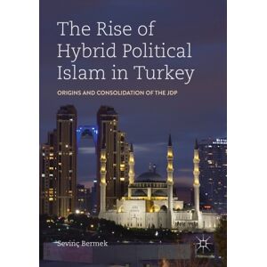 Springer Nature Switzerland AG The Rise Of Hybrid Political Islam In Turkey : Origins And Consolidation Of The Jdp Springer Nature Switzerland AG The Rise Of Hybrid Political Islam In Turkey : Origins And Consolidation Of The Jdp