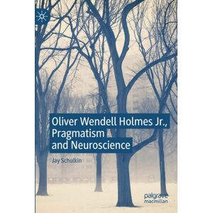 Springer Nature Switzerland AG Oliver Wendell Holmes Jr., Pragmatism And Neuroscience Springer Nature Switzerland AG Oliver Wendell Holmes Jr., Pragmatism And Neuroscience