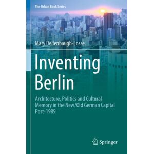 Springer Nature Switzerland AG Inventing Berlin : Architecture, Politics And Cultural Memory In The /old German Capital Post-1989 Springer Nature Switzerland AG Inventing Berlin : Architecture, Politics And Cultural Memory In The /old German Capital Post-1989