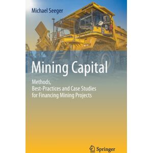 Springer Nature Switzerland AG Mining Capital : Methods, -Practices And Case Studies For Financing Mining Projects Springer Nature Switzerland AG Mining Capital : Methods, -Practices And Case Studies For Financing Mining Projects