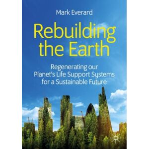 Springer Nature Switzerland AG Rebuilding The Earth : Regenerating Our Planet’s Life Support Systems For A Sustainable Future Springer Nature Switzerland AG Rebuilding The Earth : Regenerating Our Planet’s Life Support Systems For A Sustainable Future