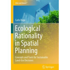 Springer Nature Switzerland AG Ecological Rationality In Spatial Planning : Concepts And Tools For Sustainable Land-Use Decisions Springer Nature Switzerland AG Ecological Rationality In Spatial Planning : Concepts And Tools For Sustainable Land-Use Decisions