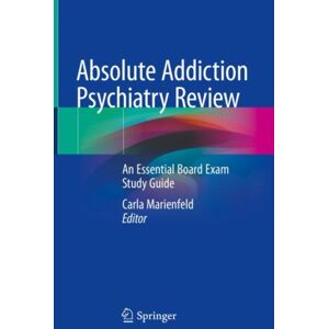Springer Nature Switzerland AG Absolute Addiction Psychiatry Review : An Essential Board Exam Study Guide Springer Nature Switzerland AG Absolute Addiction Psychiatry Review : An Essential Board Exam Study Guide
