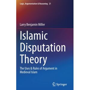 Springer Nature Switzerland AG Islamic Disputation Theory : The Uses & Rules Of Argument In Medieval Islam Springer Nature Switzerland AG Islamic Disputation Theory : The Uses & Rules Of Argument In Medieval Islam