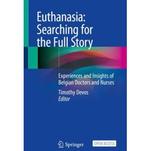 Springer Nature Switzerland AG Euthanasia: Searching For The Full Story : Experiences And Insights Of Belgian Doctors And Nurses Springer Nature Switzerland AG Euthanasia: Searching For The Full Story : Experiences And Insights Of Belgian Doctors And Nurses