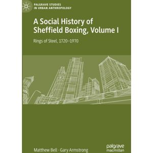 Springer Nature Switzerland AG A Social History Of Sheffield Boxing, Volume I : Rings Of Steel, 1720–1970 Springer Nature Switzerland AG A Social History Of Sheffield Boxing, Volume I : Rings Of Steel, 1720–1970