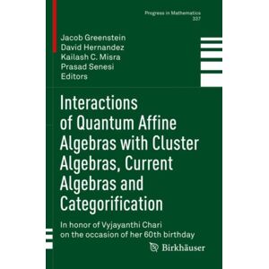 Springer Nature Switzerland AG Interactions Of Quantum Affine Algebras With Cluster Algebras, Current Algebras And Categorification : In Honor Of Vyjayanthi Chari On The Occasion Of Her 60th Birthday Springer Nature Switzerland AG Interactions Of Quantum Affine Algebras With Cluster Algebras, Current Algebras And Categorification : In Honor Of Vyjayanthi Chari On The Occasion Of Her 60th Birthday