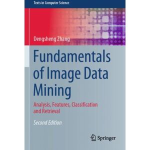 Springer Nature Switzerland AG Fundamentals Of Image Data Mining : Analysis, Features, Classification And Retrieval Springer Nature Switzerland AG Fundamentals Of Image Data Mining : Analysis, Features, Classification And Retrieval