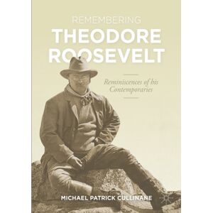 Springer Nature Switzerland AG Remembering Theodore Roosevelt : Reminiscences Of His Contemporaries Springer Nature Switzerland AG Remembering Theodore Roosevelt : Reminiscences Of His Contemporaries