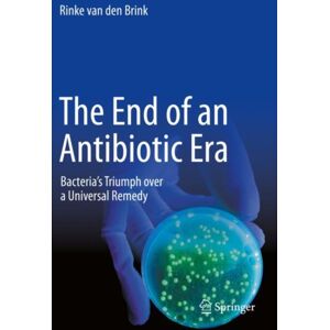 Springer Nature Switzerland AG The End Of An Antibiotic Era : Bacteria'S Triumph Over A Universal Remedy Springer Nature Switzerland AG The End Of An Antibiotic Era : Bacteria'S Triumph Over A Universal Remedy