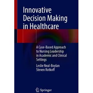 Springer Nature Switzerland AG Innovative Decision Making In Healthcare : A Case-Based Approach To Nursing Leadership In Academic And Clinical Settings Springer Nature Switzerland AG Innovative Decision Making In Healthcare : A Case-Based Approach To Nursing Leadership In Academic And Clinical Settings
