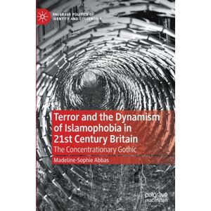 Springer Nature Switzerland AG Terror And The Dynamism Of Islamophobia In 21st Century Britain : The Concentrationary Gothic Springer Nature Switzerland AG Terror And The Dynamism Of Islamophobia In 21st Century Britain : The Concentrationary Gothic