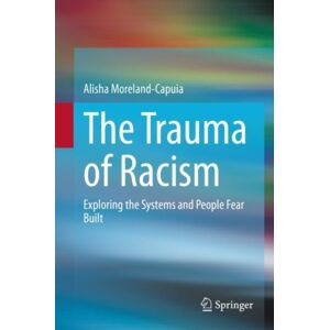 Springer Nature Switzerland AG The Trauma Of Racism : Exploring The Systems And People Fear Built Springer Nature Switzerland AG The Trauma Of Racism : Exploring The Systems And People Fear Built