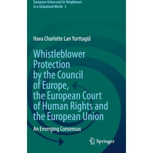 Springer Nature Switzerland AG Whistleblower Protection By The Council Of Europe, The European Court Of Human Rights And The European Union : An Emerging Consensus Springer Nature Switzerland AG Whistleblower Protection By The Council Of Europe, The European Court Of Human Rights And The European Union : An Emerging Consensus
