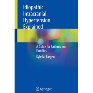 Springer Nature Switzerland AG Idiopathic Intracranial Hypertension Explained : A Guide For Patients And Families Springer Nature Switzerland AG Idiopathic Intracranial Hypertension Explained : A Guide For Patients And Families