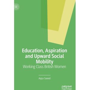 Springer Nature Switzerland AG Education, Aspiration And Upward Social Mobility : Working Class British Women Springer Nature Switzerland AG Education, Aspiration And Upward Social Mobility : Working Class British Women