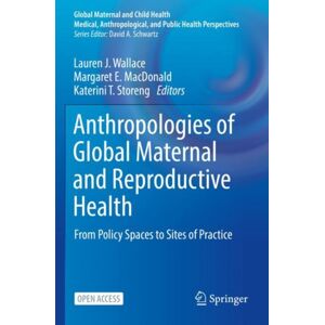 Springer Nature Switzerland AG Anthropologies Of Global Maternal And Reproductive Health : From Policy Spaces To Sites Of Practice Springer Nature Switzerland AG Anthropologies Of Global Maternal And Reproductive Health : From Policy Spaces To Sites Of Practice