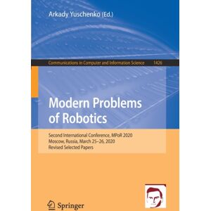 Springer Nature Switzerland AG Modern Problems Of Robotics : Second International Conference, Mpor 2020, Moscow, Russia, March 25–26, 2020, Revised Selected Papers Springer Nature Switzerland AG Modern Problems Of Robotics : Second International Conference, Mpor 2020, Moscow, Russia, March 25–26, 2020, Revised Selected Papers