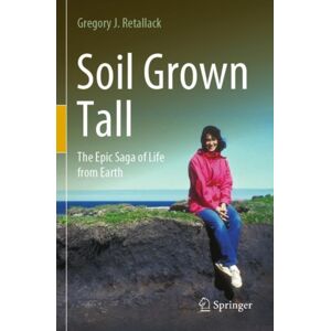 Springer Nature Switzerland AG Soil Grown Tall : The Epic Saga Of Life From Earth Springer Nature Switzerland AG Soil Grown Tall : The Epic Saga Of Life From Earth