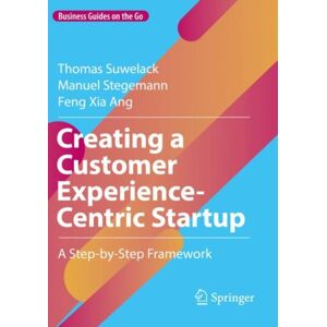 Springer Nature Switzerland AG Creating A Customer Experience-Centric Startup : A Step-By-Step Framework Springer Nature Switzerland AG Creating A Customer Experience-Centric Startup : A Step-By-Step Framework