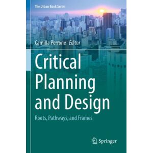 Springer Nature Switzerland AG Critical Planning And Design : Roots, Pathways, And Frames Springer Nature Switzerland AG Critical Planning And Design : Roots, Pathways, And Frames