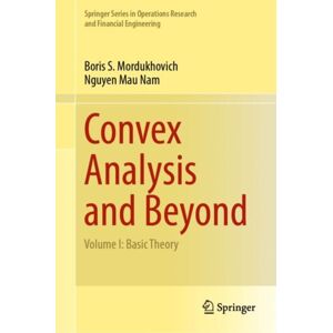 Springer Nature Switzerland AG Convex Analysis And Beyond : Volume I: Basic Theory Springer Nature Switzerland AG Convex Analysis And Beyond : Volume I: Basic Theory
