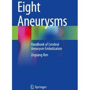 Springer Nature Switzerland AG Eight Aneurysms : Handbook Of Cerebral Aneurysm Embolization Springer Nature Switzerland AG Eight Aneurysms : Handbook Of Cerebral Aneurysm Embolization