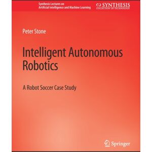 Springer International Publishing AG Intelligent Autonomous Robotics : A Robot Soccer Case Study Springer International Publishing AG Intelligent Autonomous Robotics : A Robot Soccer Case Study