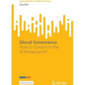 Springer International Publishing AG Glocal Governance : How To Govern In The Anthropocene? Springer International Publishing AG Glocal Governance : How To Govern In The Anthropocene?